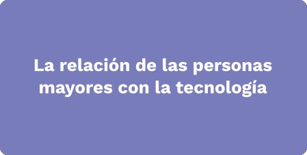 La relación de las personas mayores con la tecnología