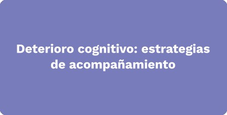 Deterioro cognitivo: estrategias de acompañamiento