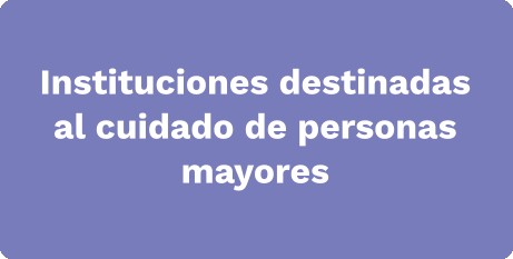 Instituciones destinadas al cuidado de personas mayores